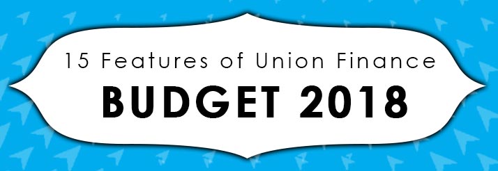 15 Features Of Union Finance Budget 2018 - Ruloans
