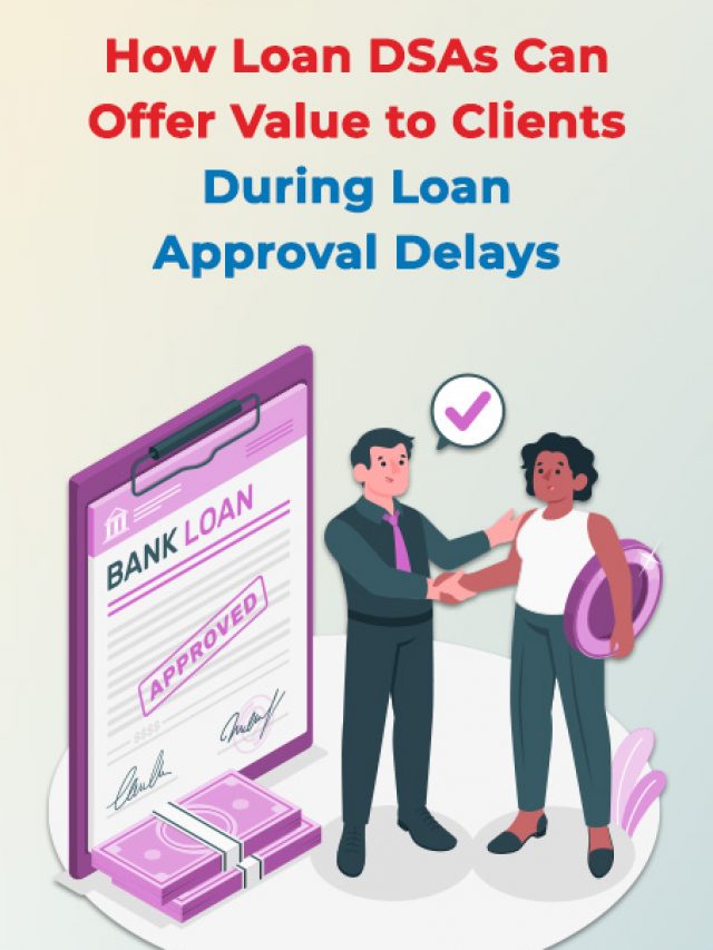How Loan DSAs Can Offer Value to Clients During Loan Approval Delays